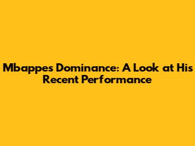 Mbappe's Dominance: A Look at His Recent Performance