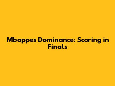 Mbappe's Dominance: Scoring in Finals