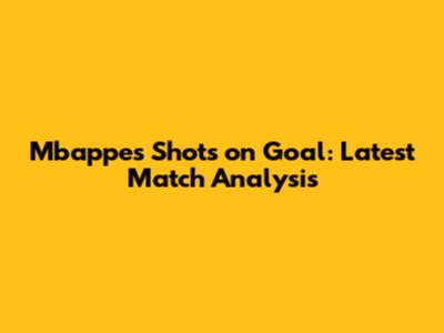 Mbappe's Shots on Goal: Latest Match Analysis
