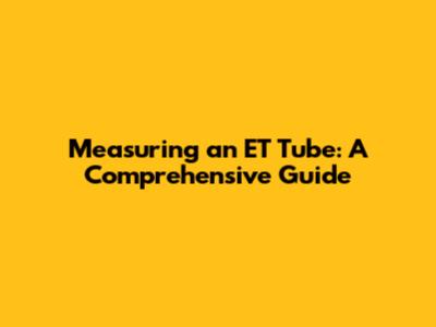 Measuring an ET Tube: A Comprehensive Guide