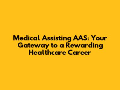 Medical Assisting AAS: Your Gateway to a Rewarding Healthcare Career