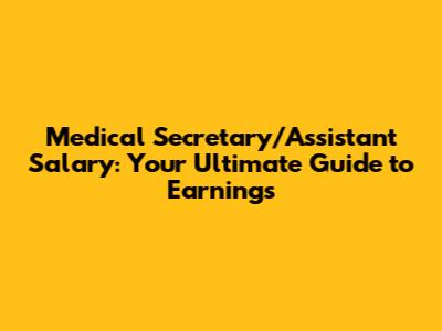 Medical Secretary/Assistant Salary: Your Ultimate Guide to Earnings