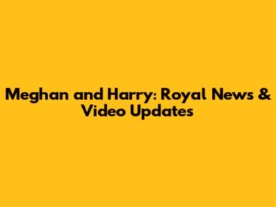 Meghan and Harry: Royal News & Video Updates