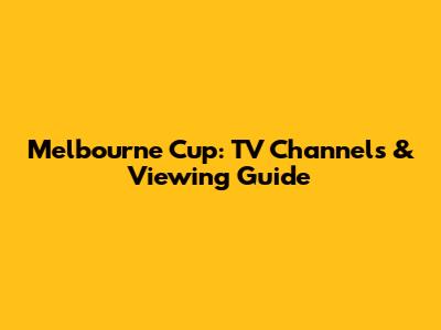 Melbourne Cup: TV Channels & Viewing Guide