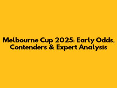 Melbourne Cup 2025: Early Odds, Contenders & Expert Analysis