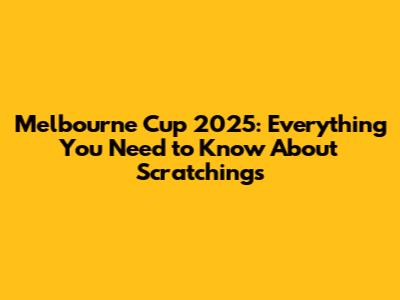 Melbourne Cup 2025: Everything You Need to Know About Scratchings