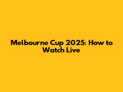 Melbourne Cup 2025: How to Watch Live