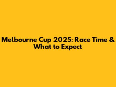 Melbourne Cup 2025: Race Time & What to Expect