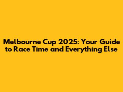 Melbourne Cup 2025: Your Guide to Race Time and Everything Else