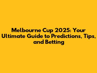 Melbourne Cup 2025: Your Ultimate Guide to Predictions, Tips, and Betting