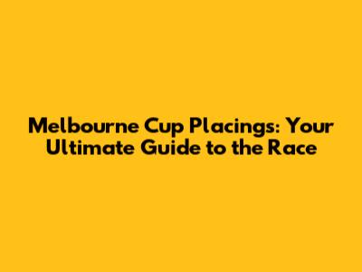 Melbourne Cup Placings: Your Ultimate Guide to the Race