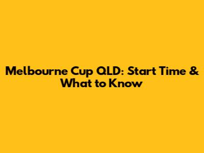 Melbourne Cup QLD: Start Time & What to Know