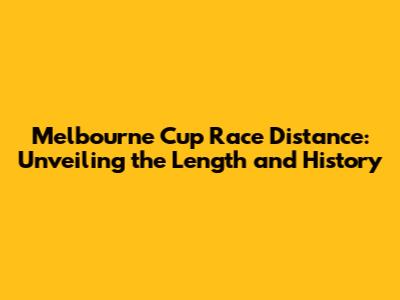 Melbourne Cup Race Distance: Unveiling the Length and History