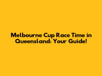 Melbourne Cup Race Time in Queensland: Your Guide!