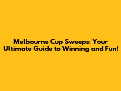 Melbourne Cup Sweeps: Your Ultimate Guide to Winning and Fun!