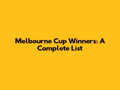 Melbourne Cup Winners: A Complete List