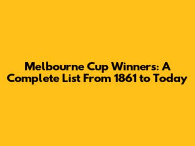 Melbourne Cup Winners: A Complete List From 1861 to Today