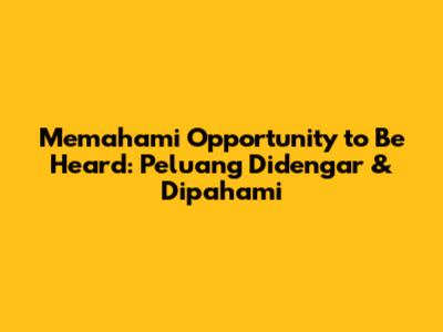 Memahami 'Opportunity to Be Heard': Peluang Didengar & Dipahami