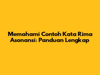 Memahami Contoh Kata Rima Asonansi: Panduan Lengkap