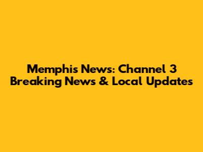 Memphis News: Channel 3 Breaking News & Local Updates