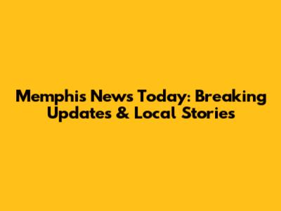 Memphis News Today: Breaking Updates & Local Stories