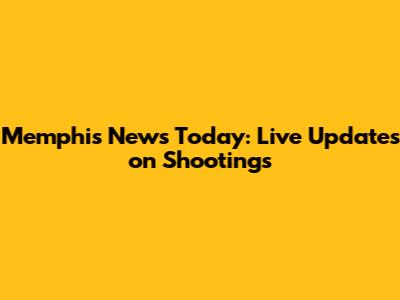 Memphis News Today: Live Updates on Shootings