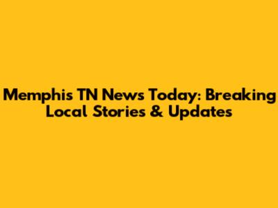 Memphis TN News Today: Breaking Local Stories & Updates