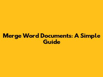 Merge Word Documents: A Simple Guide