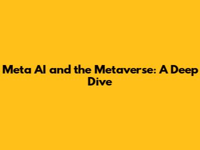 Meta AI and the Metaverse: A Deep Dive