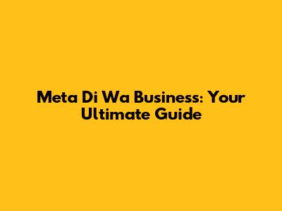 Meta Di Wa Business: Your Ultimate Guide