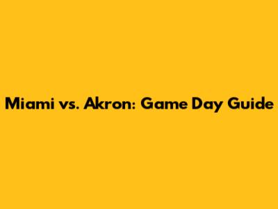 Miami vs. Akron: Game Day Guide