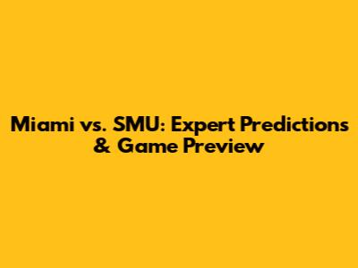 Miami vs. SMU: Expert Predictions & Game Preview