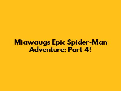 Miawaug's Epic Spider-Man Adventure: Part 4!
