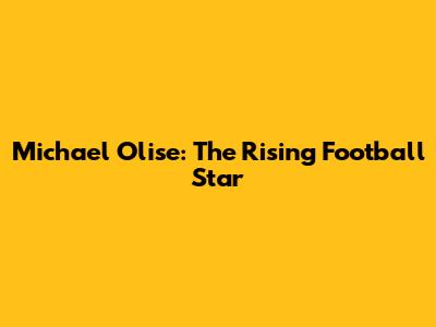 Michael Olise: The Rising Football Star