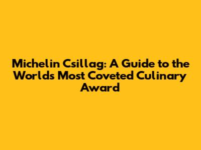 Michelin Csillag: A Guide to the World's Most Coveted Culinary Award