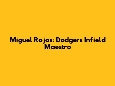 Miguel Rojas: Dodgers' Infield Maestro