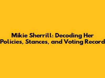 Mikie Sherrill: Decoding Her Policies, Stances, and Voting Record