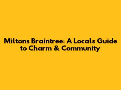 Milton's Braintree: A Local's Guide to Charm & Community