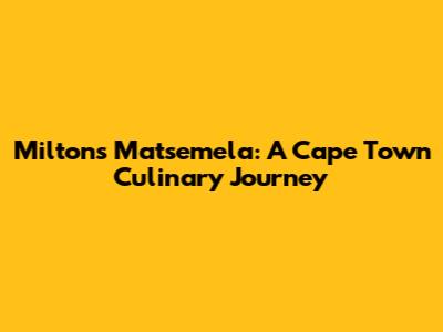 Milton's Matsemela: A Cape Town Culinary Journey
