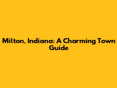 Milton, Indiana: A Charming Town Guide