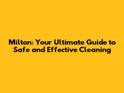 Milton: Your Ultimate Guide to Safe and Effective Cleaning