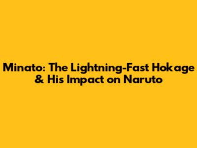 Minato: The Lightning-Fast Hokage & His Impact on Naruto