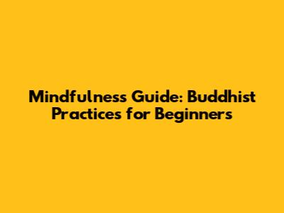 Mindfulness Guide: Buddhist Practices for Beginners