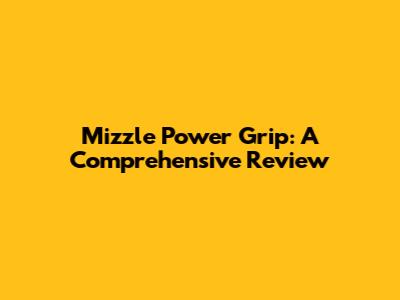 Mizzle Power Grip: A Comprehensive Review