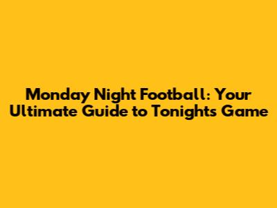 Monday Night Football: Your Ultimate Guide to Tonight's Game
