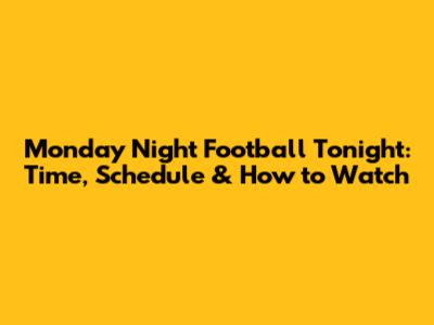 Monday Night Football Tonight: Time, Schedule & How to Watch