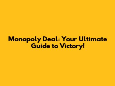 Monopoly Deal: Your Ultimate Guide to Victory!