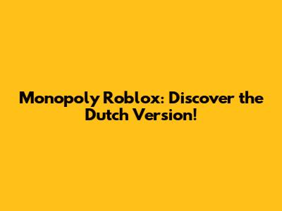 Monopoly Roblox: Discover the Dutch Version!