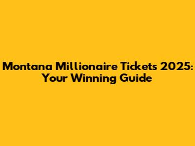 Montana Millionaire Tickets 2025: Your Winning Guide