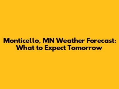 Monticello, MN Weather Forecast: What to Expect Tomorrow